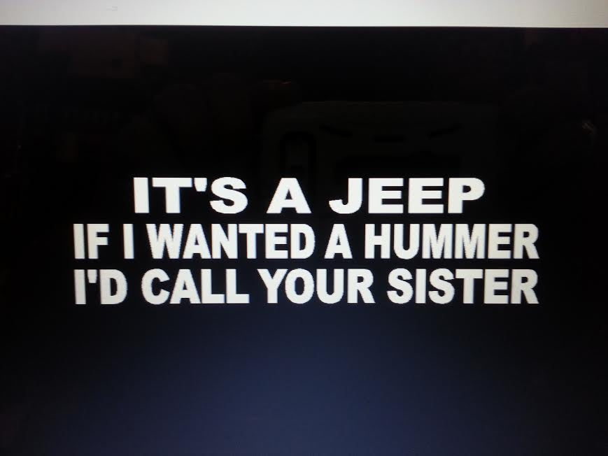 IT'S A JEEP IF I WANTED A HUMMER I'D CALL YOUR SISTER DECAL