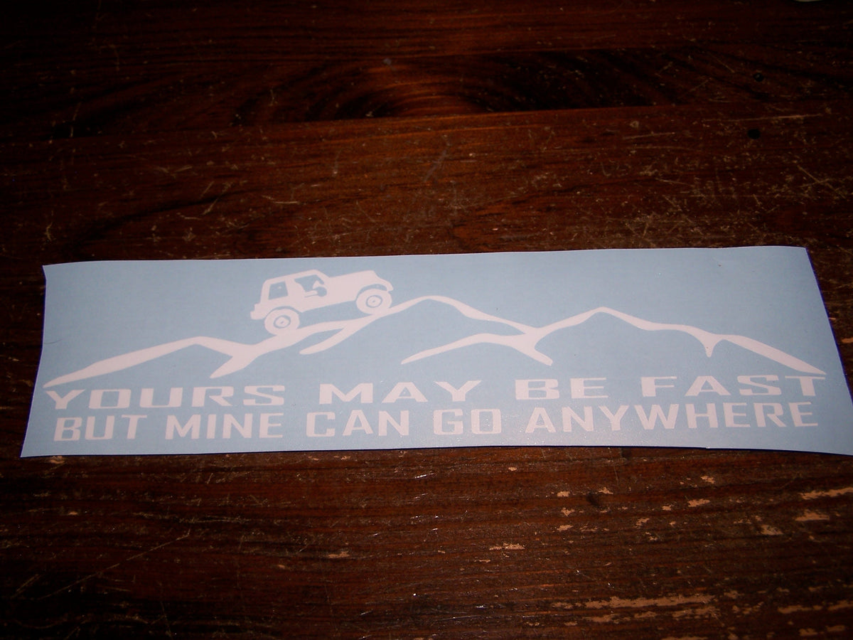 YOURS MAY BE FAST BUT MINE CAN GO ANYWHERE VINYL DECAL