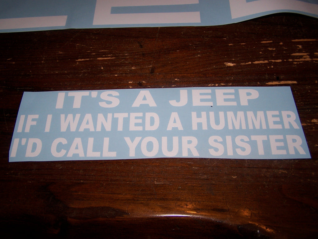 IT'S A JEEP IF I WANTED A HUMMER I'D CALL YOUR SISTER DECAL