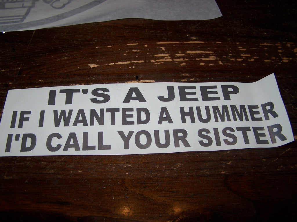 IT'S A JEEP IF I WANTED A HUMMER I'D CALL YOUR SISTER DECAL
